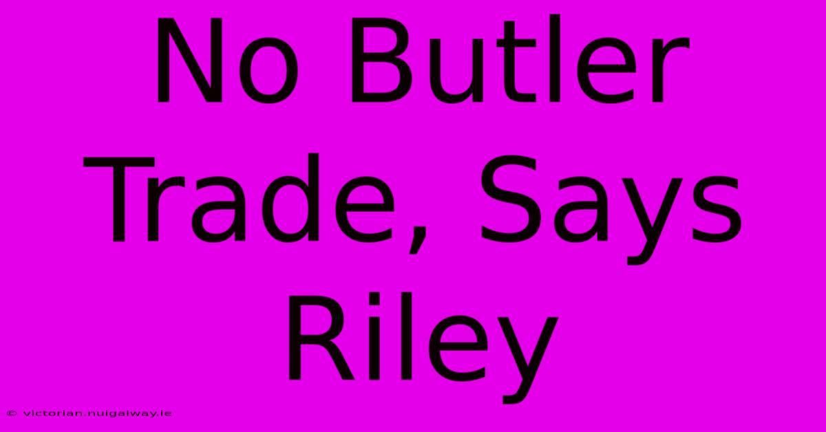 No Butler Trade, Says Riley