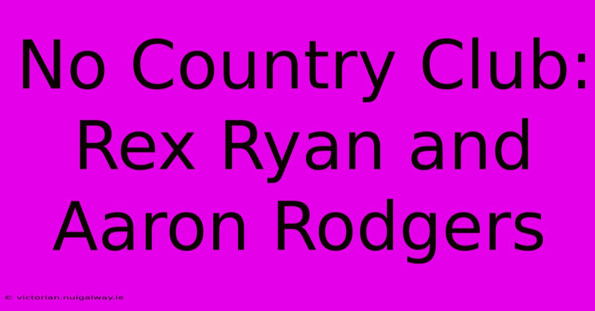 No Country Club: Rex Ryan And Aaron Rodgers