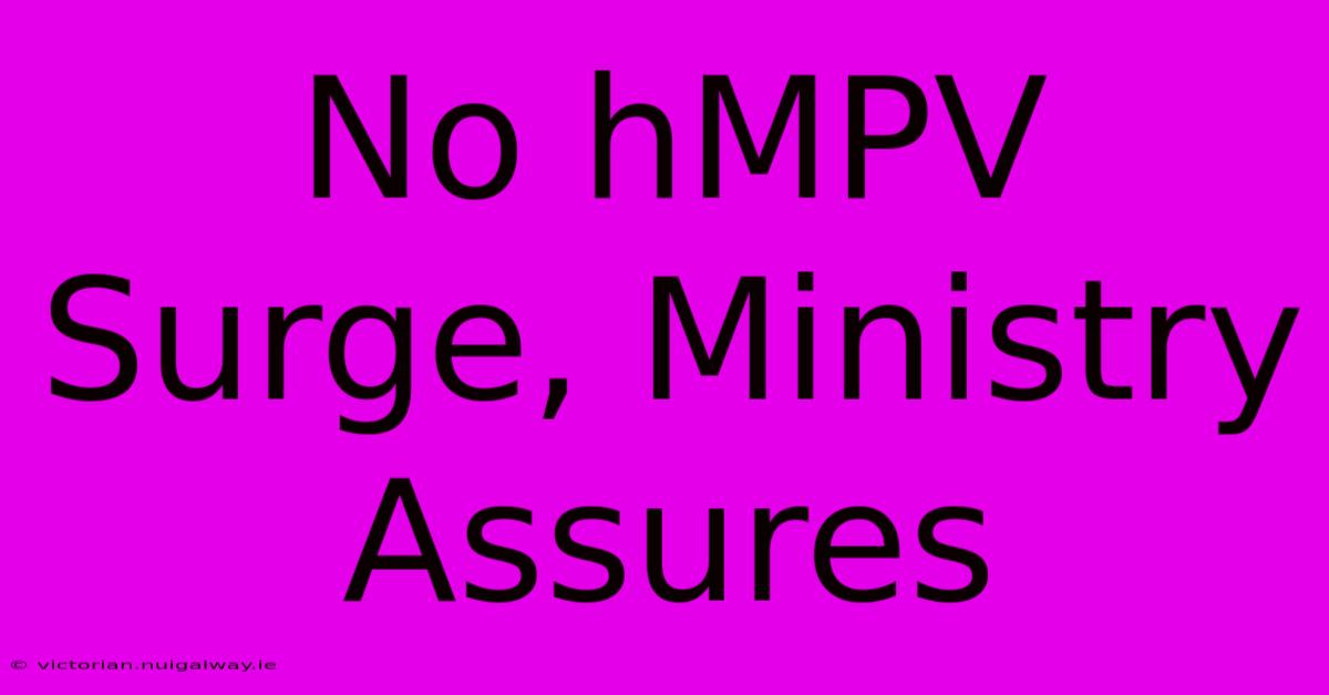 No HMPV Surge, Ministry Assures