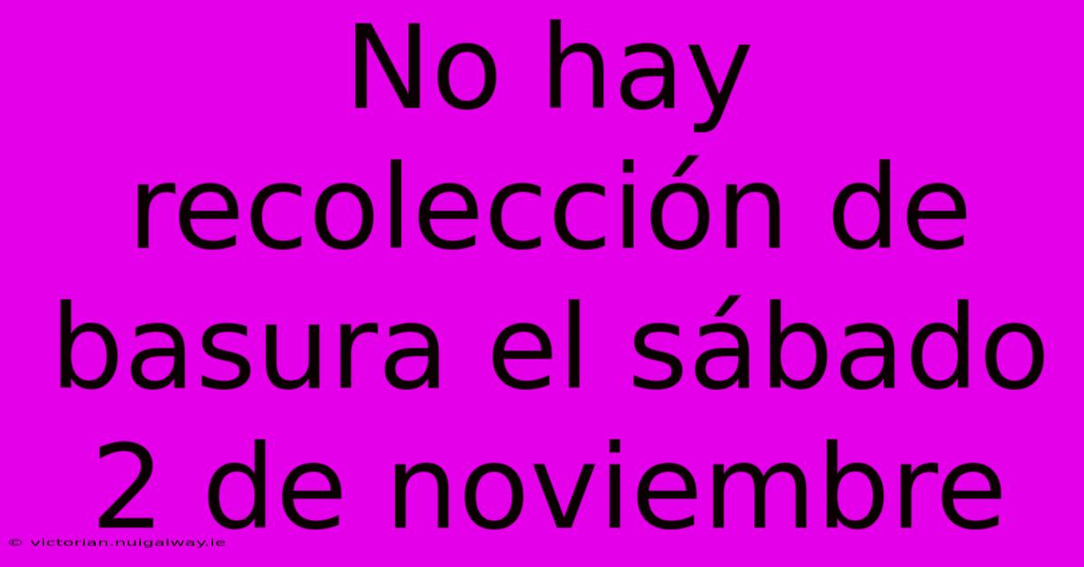 No Hay Recolección De Basura El Sábado 2 De Noviembre