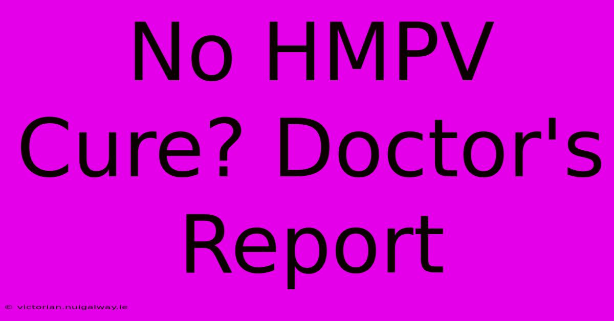 No HMPV Cure? Doctor's Report