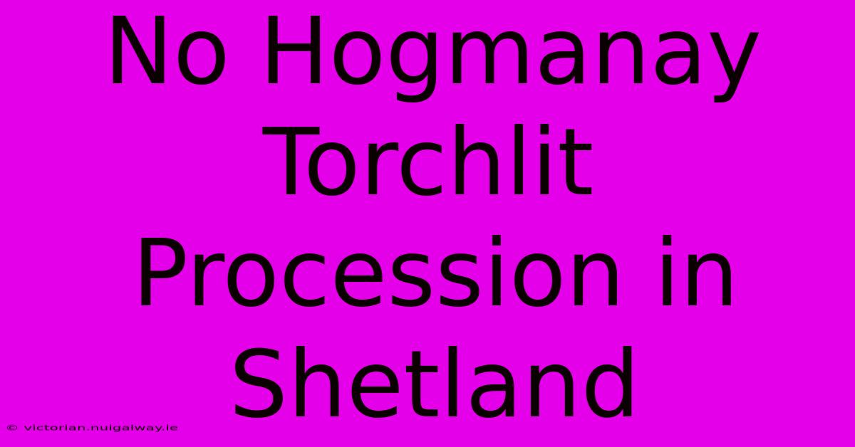 No Hogmanay Torchlit Procession In Shetland