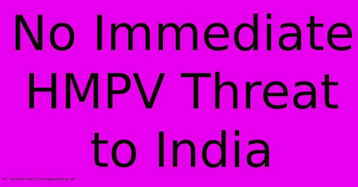 No Immediate HMPV Threat To India