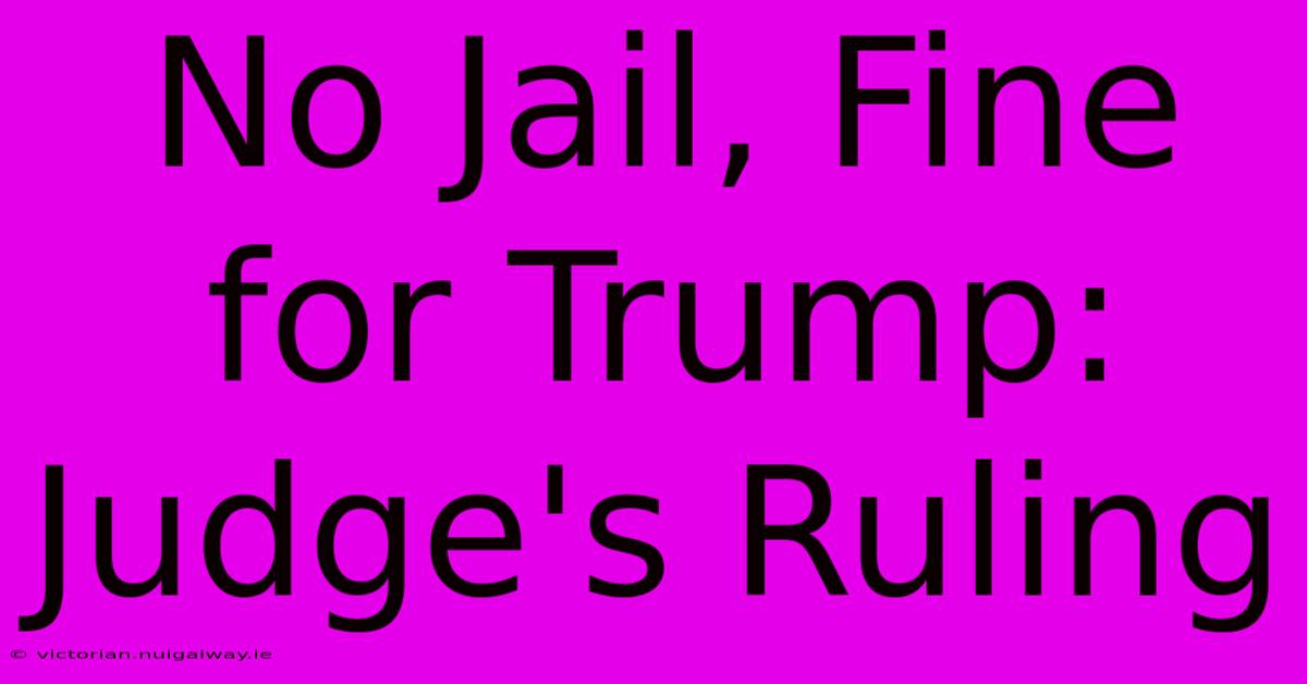 No Jail, Fine For Trump: Judge's Ruling