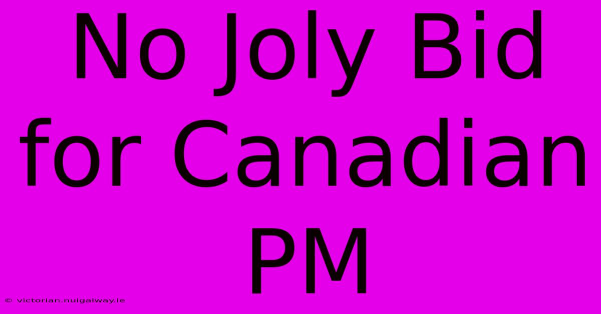 No Joly Bid For Canadian PM