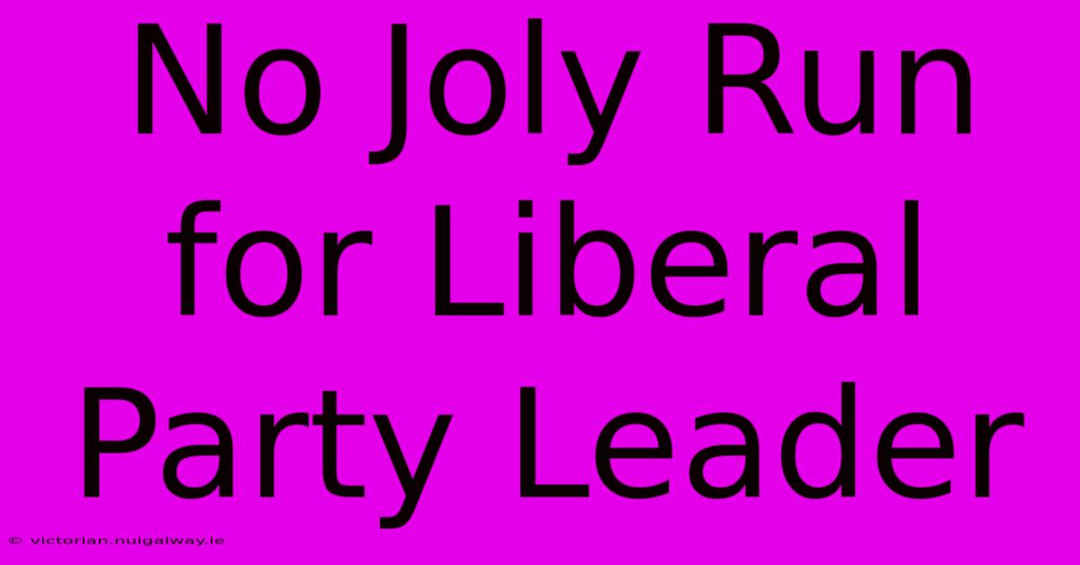 No Joly Run For Liberal Party Leader