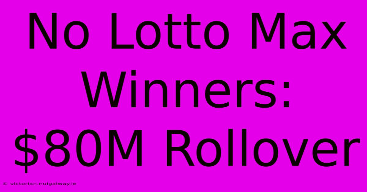 No Lotto Max Winners: $80M Rollover