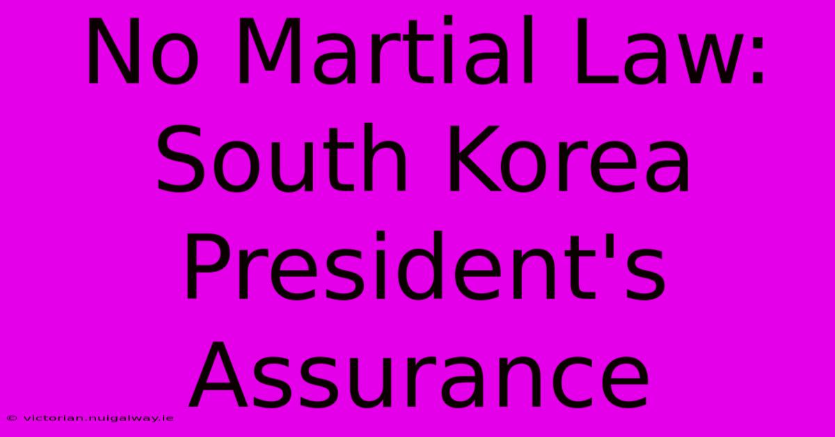 No Martial Law: South Korea President's Assurance