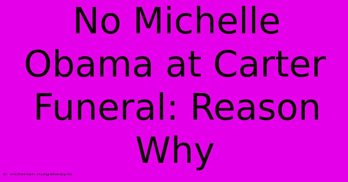 No Michelle Obama At Carter Funeral: Reason Why