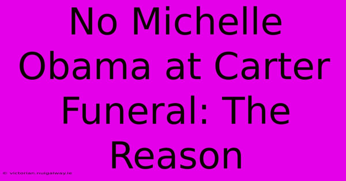 No Michelle Obama At Carter Funeral: The Reason