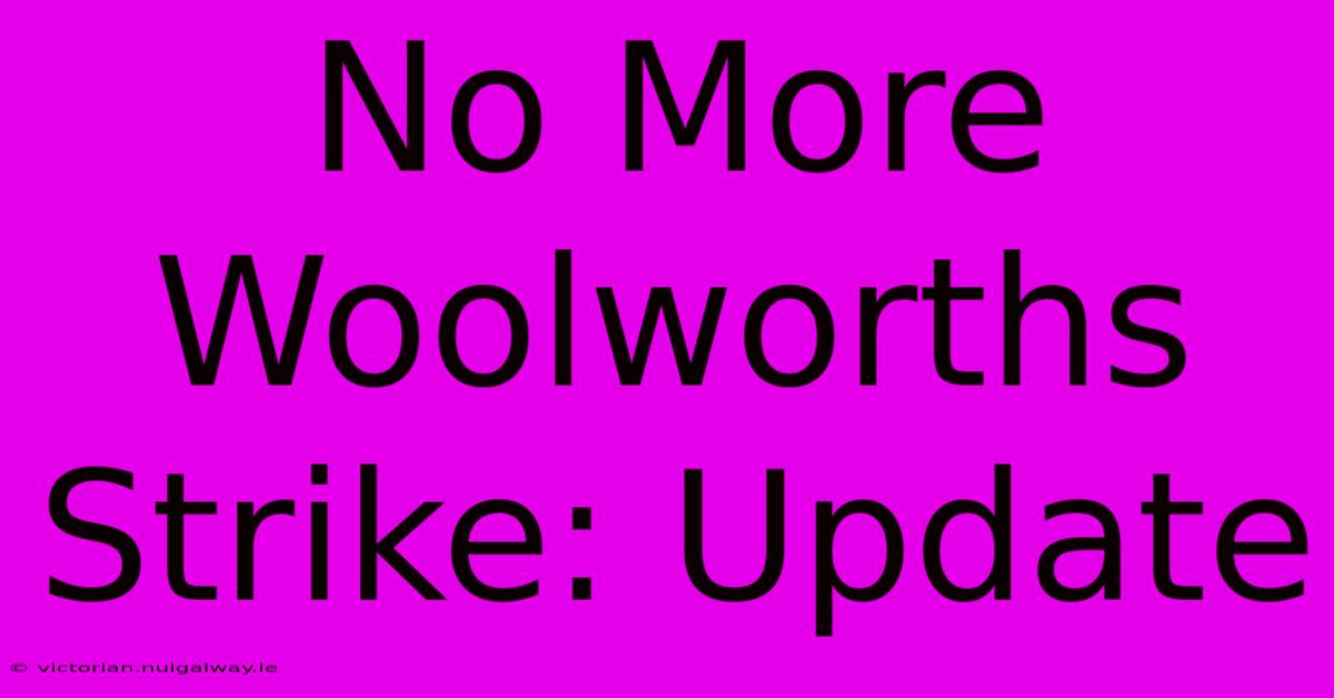 No More Woolworths Strike: Update