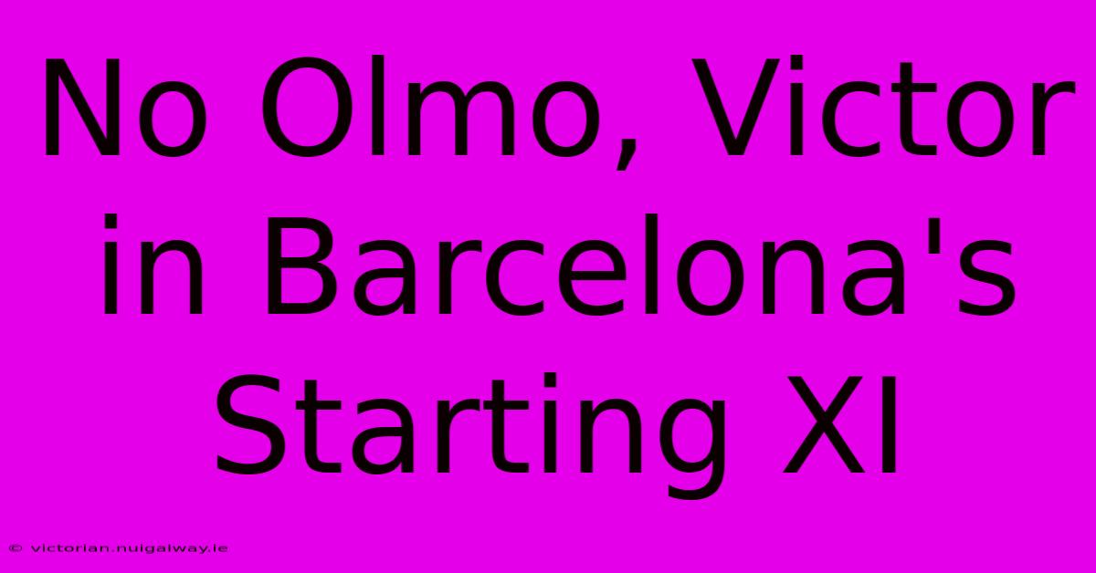 No Olmo, Victor In Barcelona's Starting XI