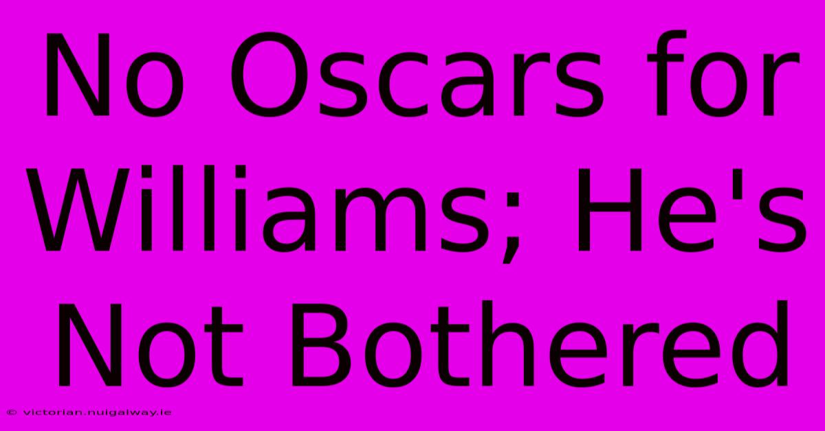 No Oscars For Williams; He's Not Bothered