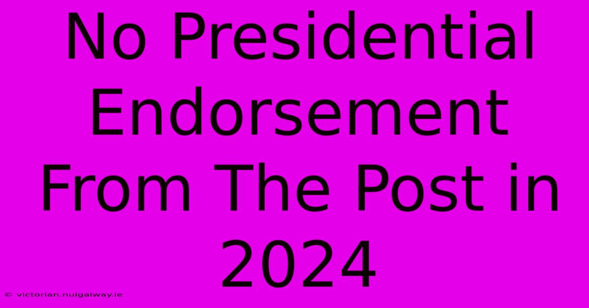 No Presidential Endorsement From The Post In 2024