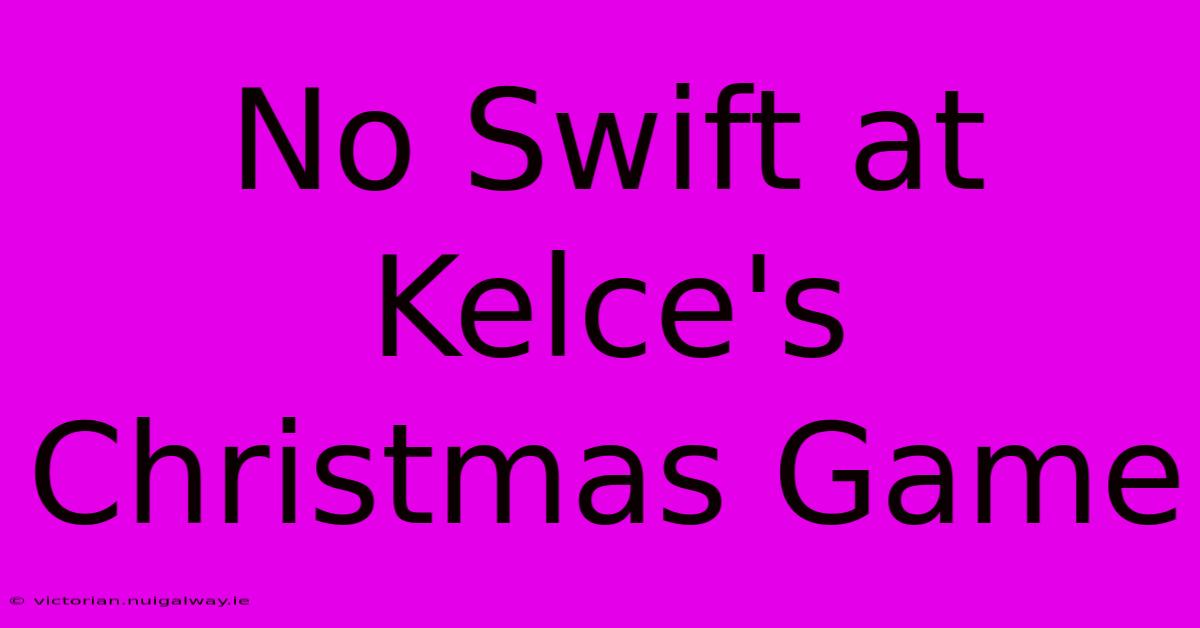 No Swift At Kelce's Christmas Game