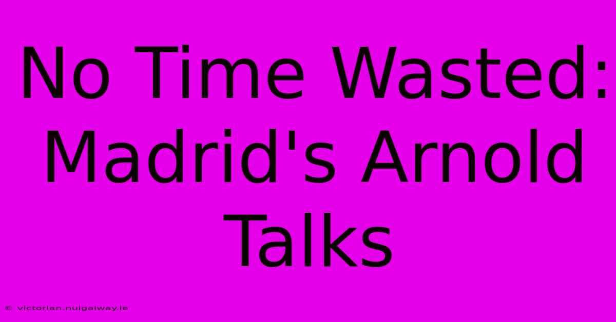 No Time Wasted: Madrid's Arnold Talks