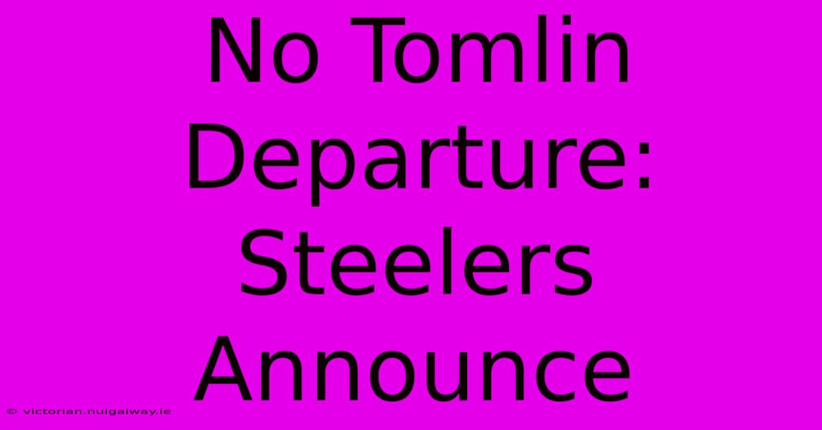 No Tomlin Departure: Steelers Announce