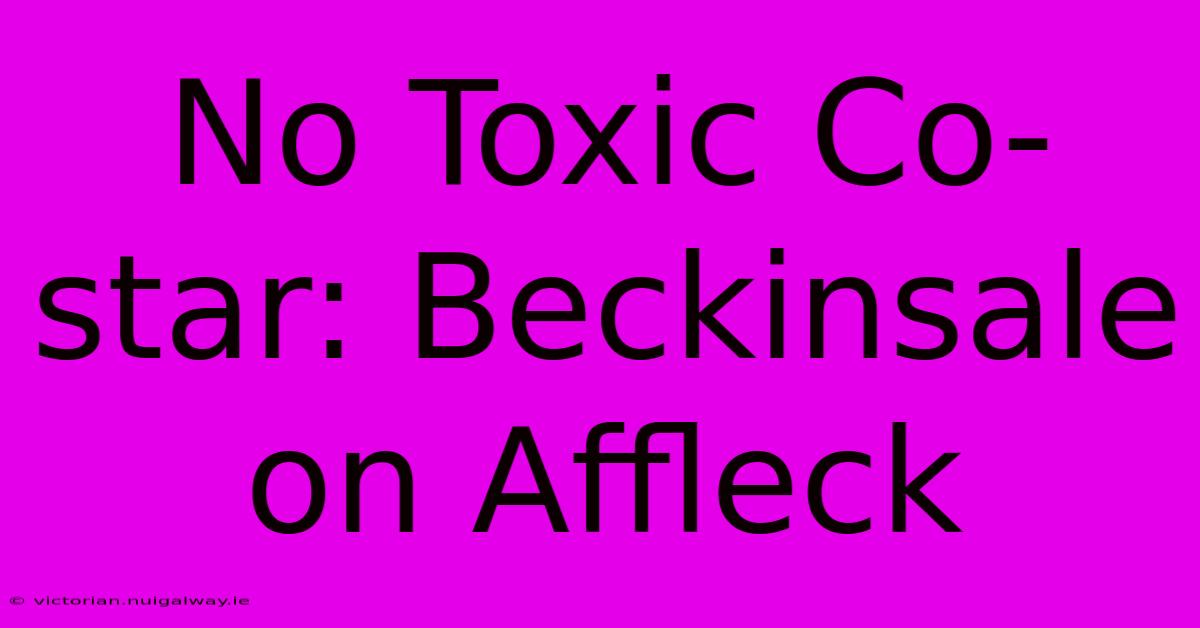 No Toxic Co-star: Beckinsale On Affleck