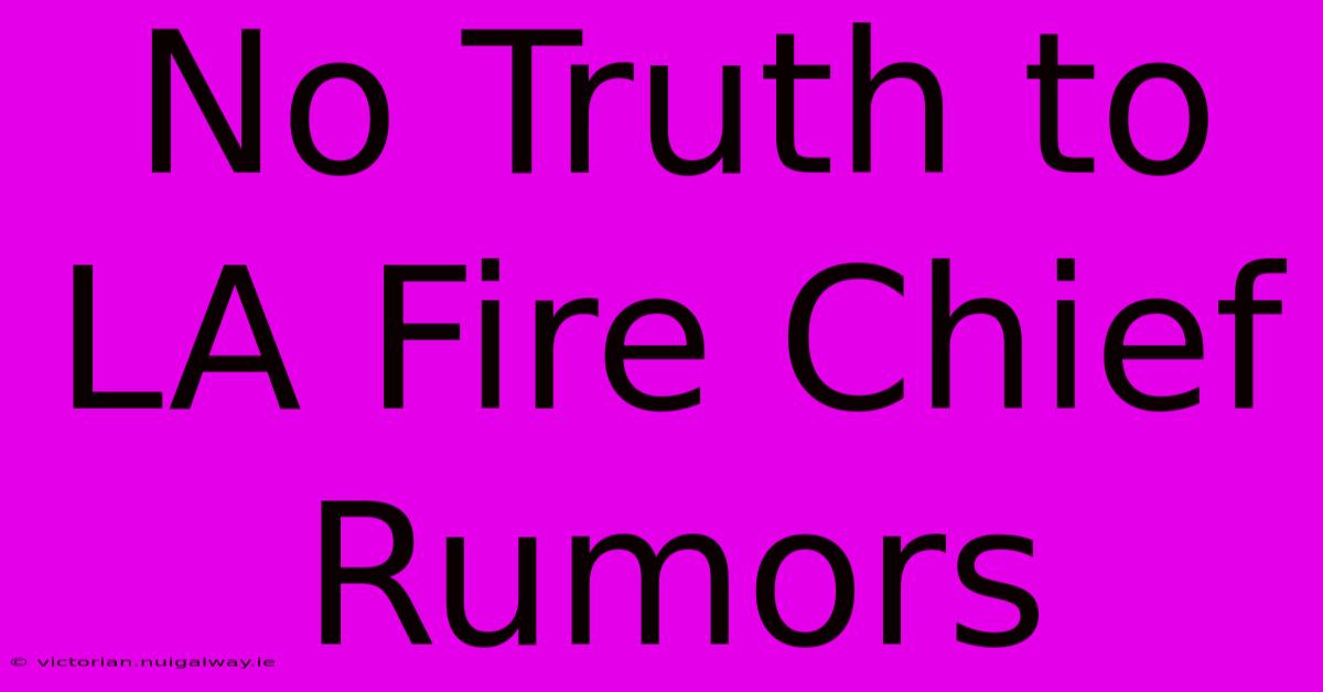 No Truth To LA Fire Chief Rumors