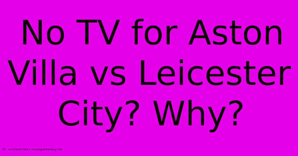 No TV For Aston Villa Vs Leicester City? Why?