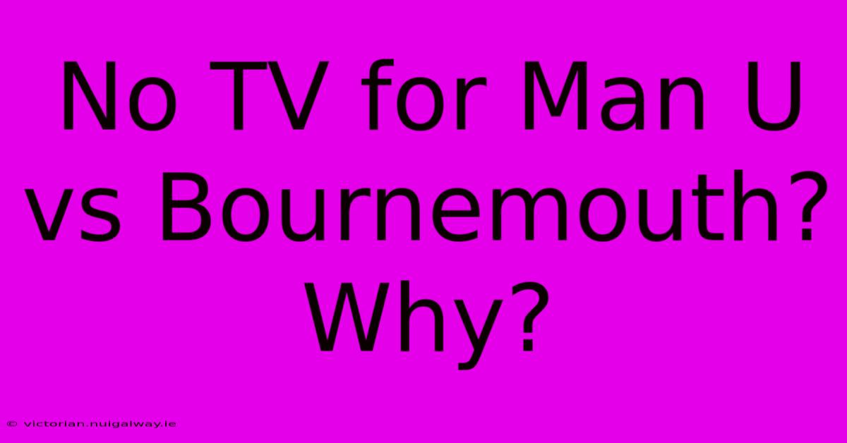 No TV For Man U Vs Bournemouth? Why?