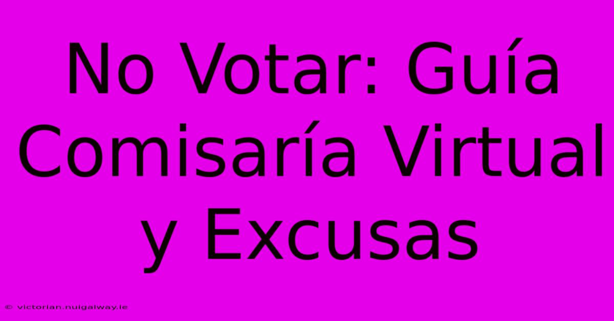 No Votar: Guía Comisaría Virtual Y Excusas 