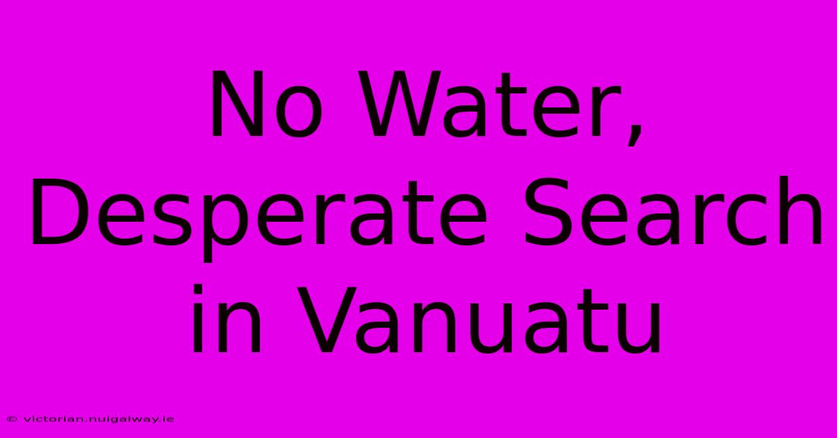 No Water, Desperate Search In Vanuatu