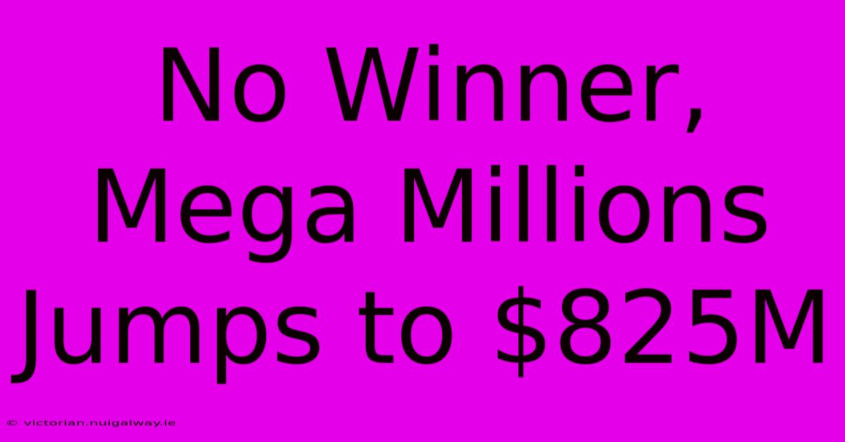 No Winner, Mega Millions Jumps To $825M