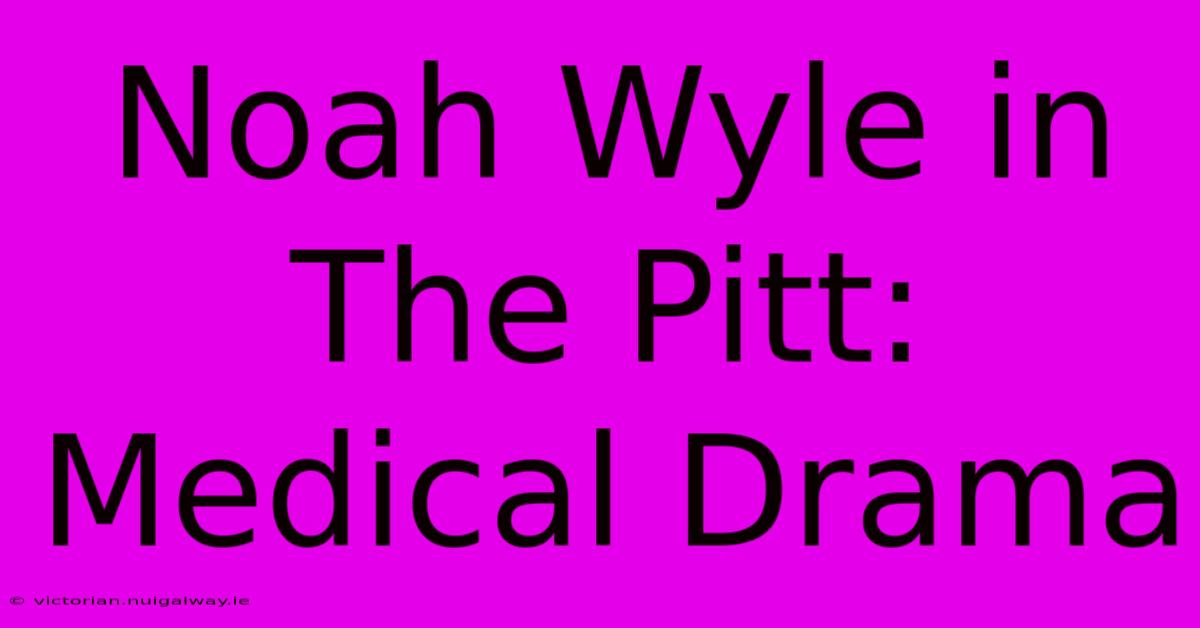 Noah Wyle In The Pitt: Medical Drama