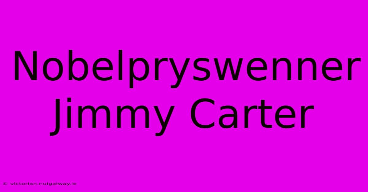 Nobelpryswenner Jimmy Carter