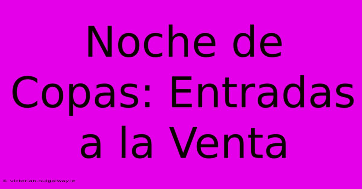 Noche De Copas: Entradas A La Venta