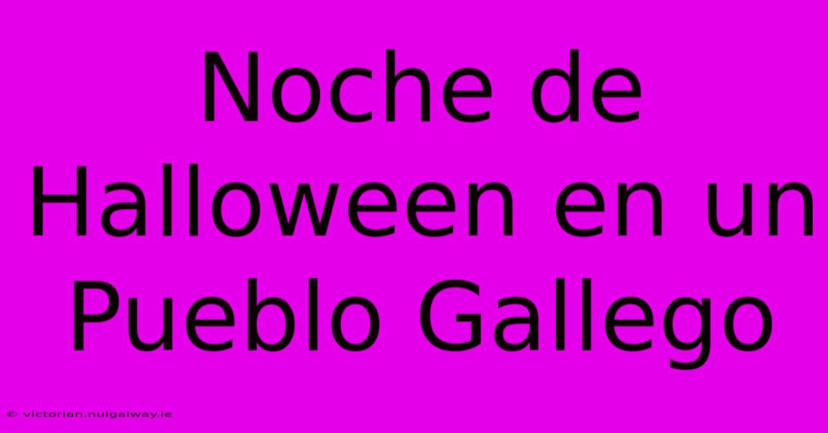 Noche De Halloween En Un Pueblo Gallego