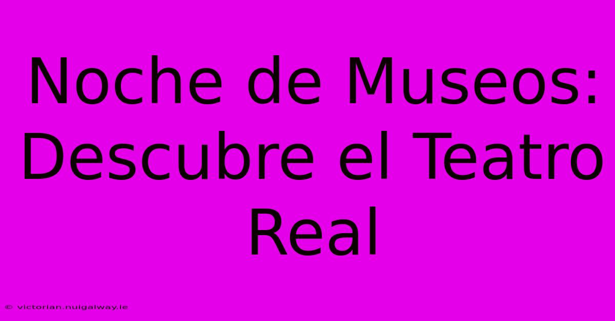 Noche De Museos: Descubre El Teatro Real