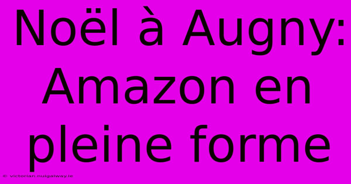 Noël À Augny: Amazon En Pleine Forme