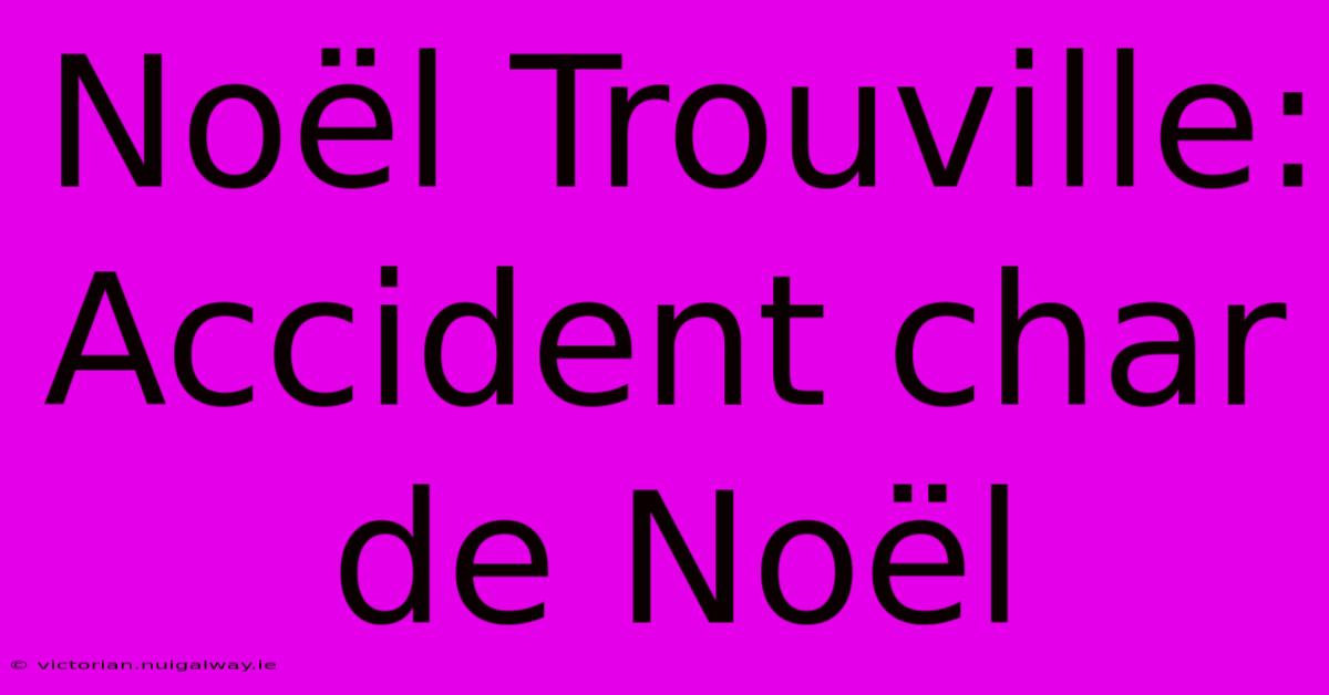 Noël Trouville: Accident Char De Noël