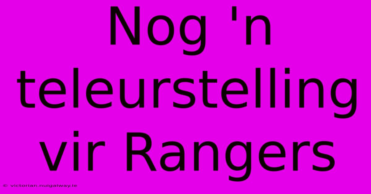 Nog 'n Teleurstelling Vir Rangers