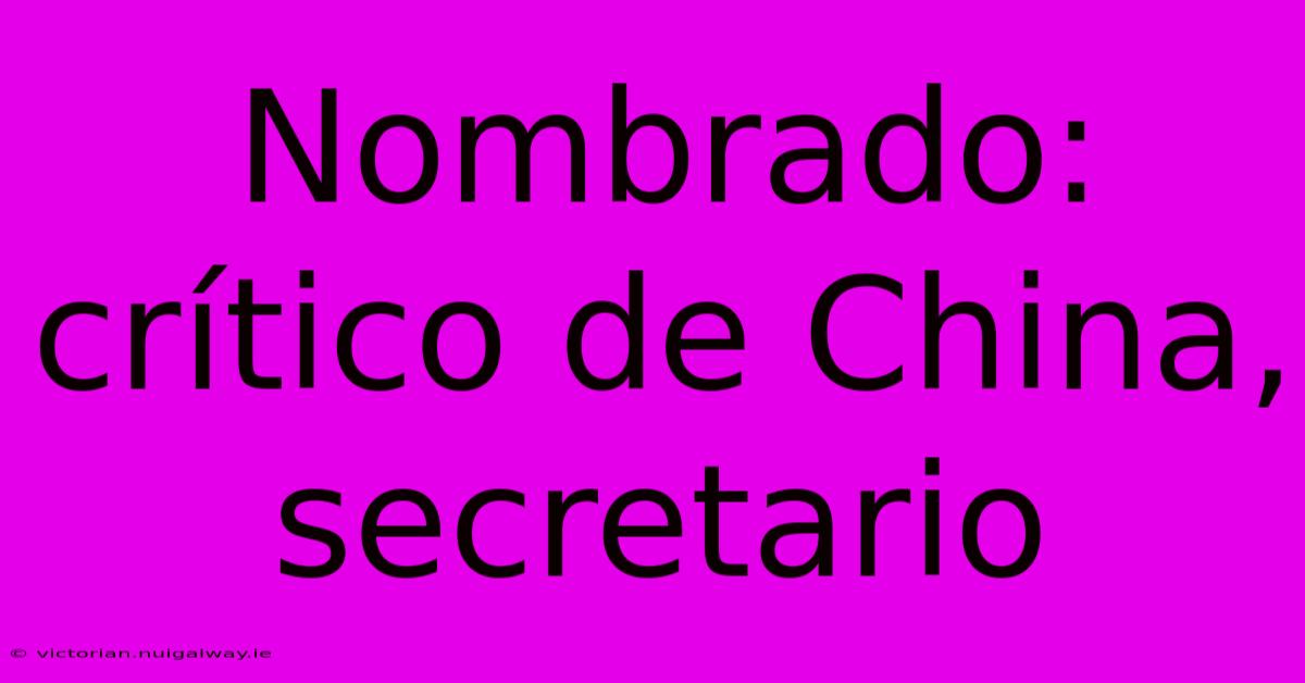 Nombrado: Crítico De China, Secretario