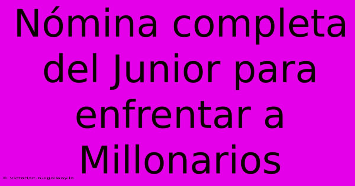 Nómina Completa Del Junior Para Enfrentar A Millonarios