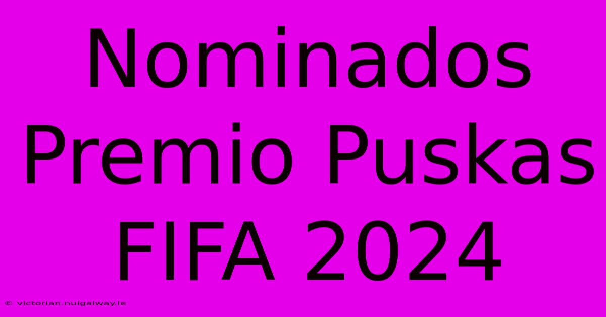 Nominados Premio Puskas FIFA 2024