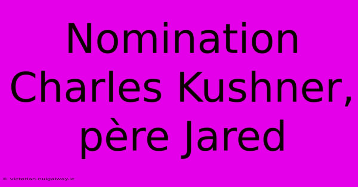 Nomination Charles Kushner, Père Jared