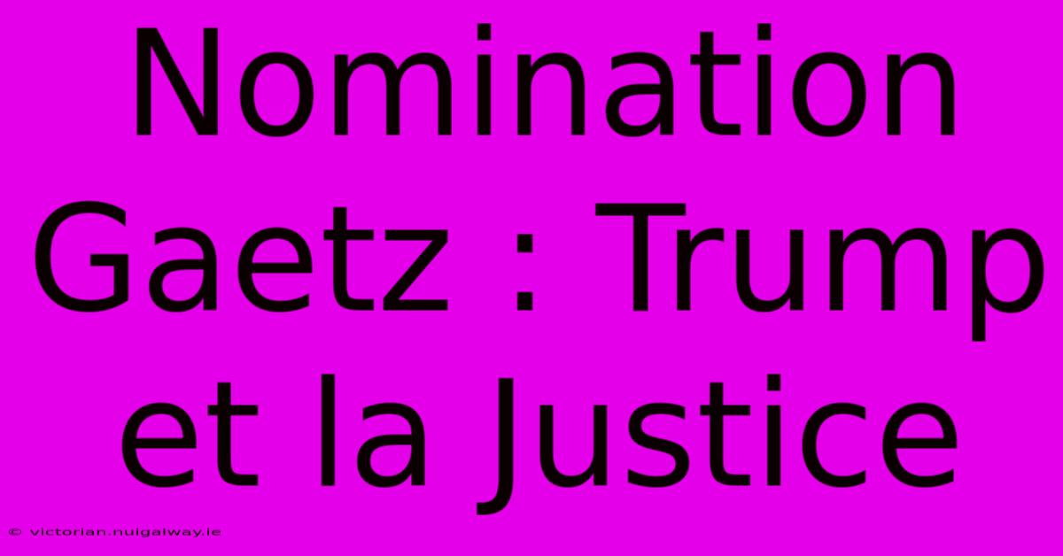 Nomination Gaetz : Trump Et La Justice