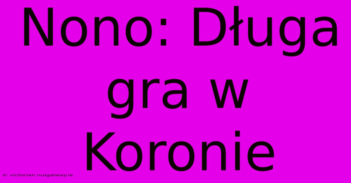 Nono: Długa Gra W Koronie