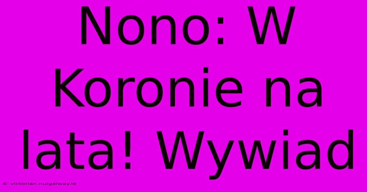 Nono: W Koronie Na Lata! Wywiad