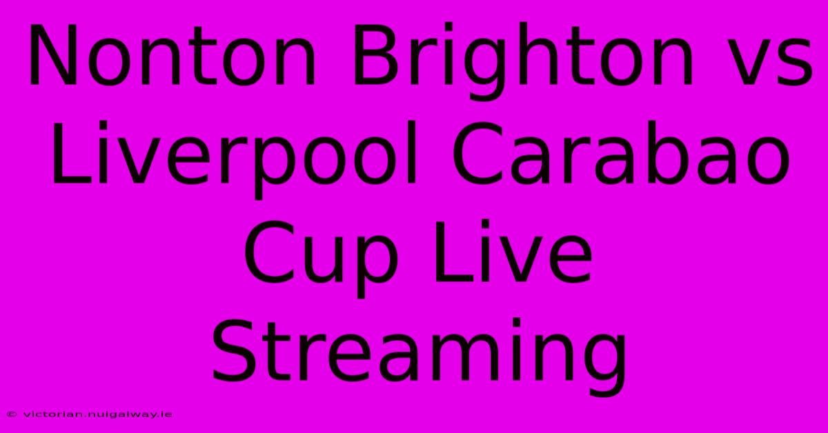 Nonton Brighton Vs Liverpool Carabao Cup Live Streaming