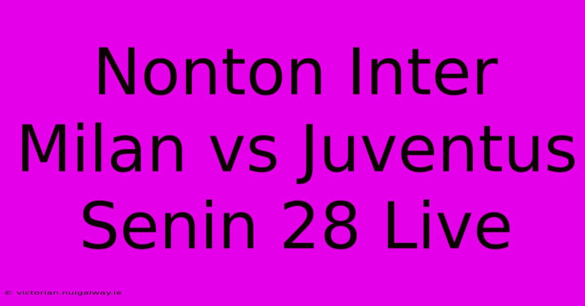 Nonton Inter Milan Vs Juventus Senin 28 Live