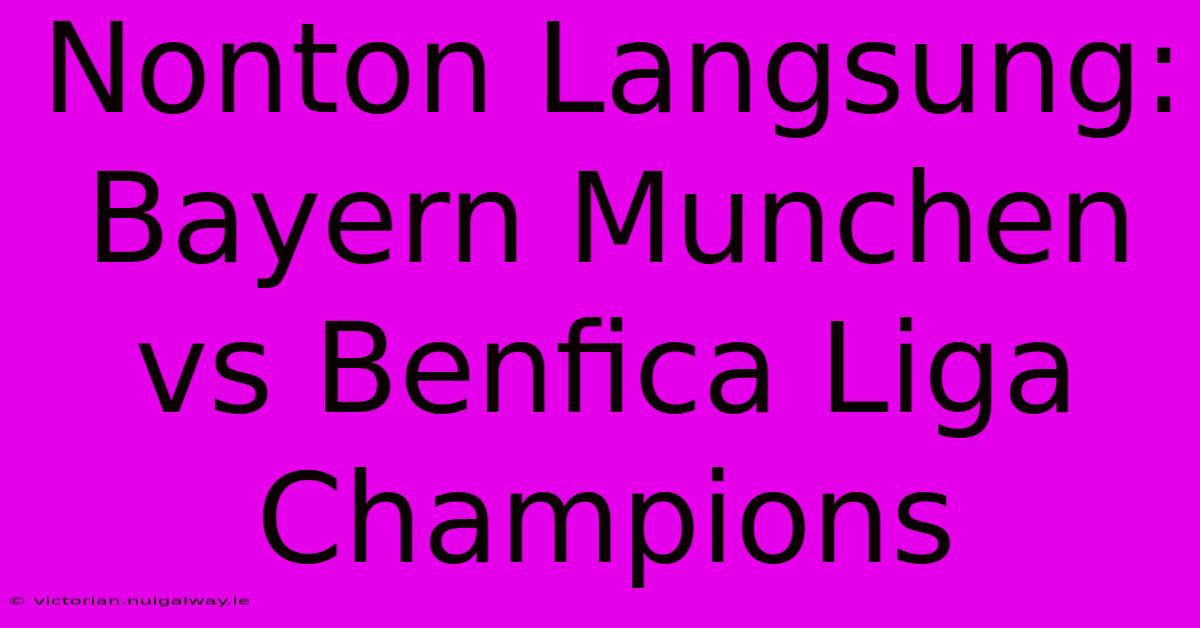 Nonton Langsung: Bayern Munchen Vs Benfica Liga Champions