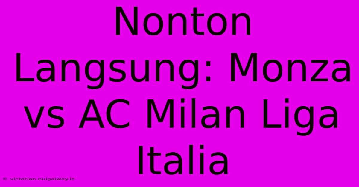 Nonton Langsung: Monza Vs AC Milan Liga Italia 