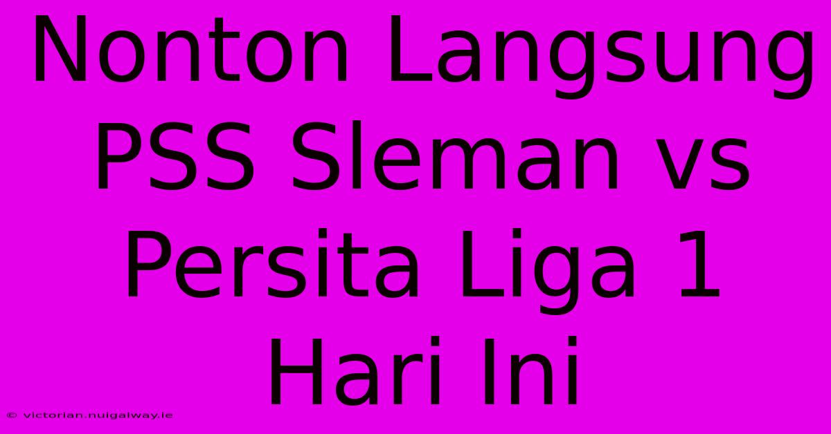 Nonton Langsung PSS Sleman Vs Persita Liga 1 Hari Ini