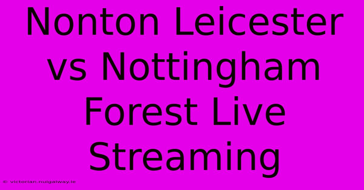 Nonton Leicester Vs Nottingham Forest Live Streaming