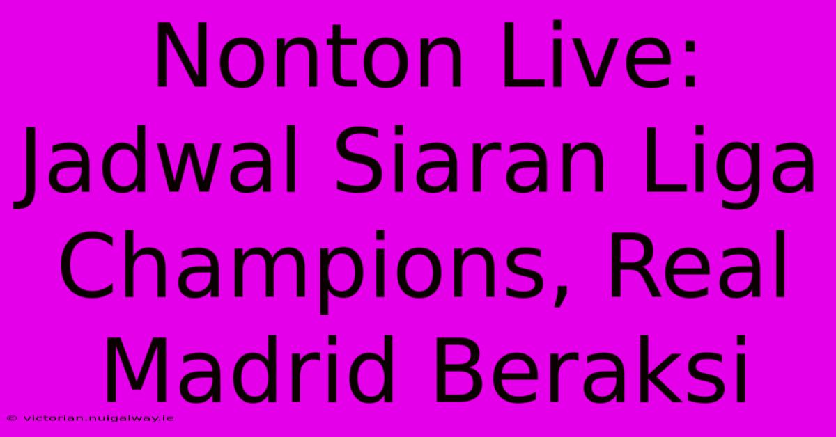 Nonton Live: Jadwal Siaran Liga Champions, Real Madrid Beraksi 